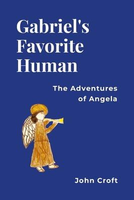 Gabriel's Favorite Human: The Adventures of Angela - Croft, John