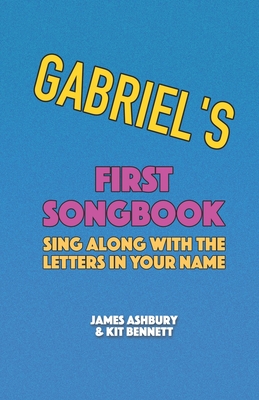 Gabriel's First Songbook: Sing Along with the Letters in Your Name - Bennett, Kit, and Ashbury, James