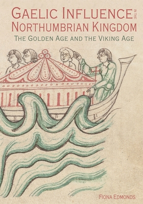 Gaelic Influence in the Northumbrian Kingdom: The Golden Age and the Viking Age - Edmonds, Fiona