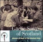 Gaelic Songs of Scotland: Women at Work in the Western Isles - The Alan Lomax Collection