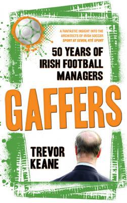 Gaffers: 50 Years of Irish Football Managers - Keane, Trevor