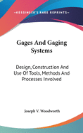 Gages And Gaging Systems: Design, Construction And Use Of Tools, Methods And Processes Involved
