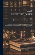 Gai Institutiones: Codicis Veronensis Apographum Ad Goescheni Hollwegi Bluhmii Schedas Conpositum Scripsit Lapidibusque Exceptam Scripturam...