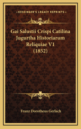 Gai Salustii Crispi Catilina Jugurtha Historiarum Reliquiae V1 (1852)