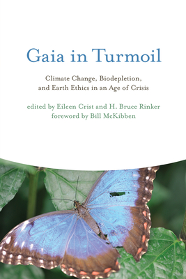 Gaia in Turmoil: Climate Change, Biodepletion, and Earth Ethics in an Age of Crisis - Crist, Eileen (Editor), and Rinker, H Bruce (Editor), and McKibben, Bill (Foreword by)