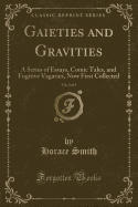 Gaieties and Gravities, Vol. 2 of 3: A Series of Essays, Comic Tales, and Fugitive Vagaries, Now First Collected (Classic Reprint)