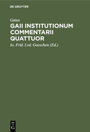 Gaii Institutionum: Commentarii Quattuor...