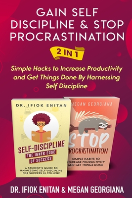 Gain Self Discipline & Stop procrastination 2 in 1: Simple Hacks to Increase Productivity and Get Things Done By Harnessing Self Discipline - Georgiana, Megan, and Enitan, Ifiok