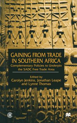 Gaining from Trade in Southern Africa: Complementary Policies to Underpin the Sadc Free Trade Area - Jenkins, C (Editor), and Leape, J (Editor), and Thomas (Editor)