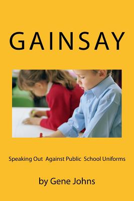 Gainsay: Speaking Out Against Public School Uniforms - Johns, Gene