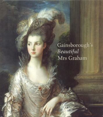 Gainsborough's Beautiful Mrs Graham - Belsey, Hugh