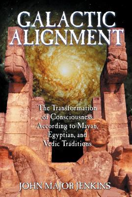 Galactic Alignment: The Transformation of Consciousness According to Mayan, Egyptian, and Vedic Traditions - Jenkins, John Major
