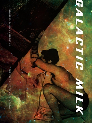 Galactic Milk: The Five Questions of Mortality - Goodwin, Frederick Farryl