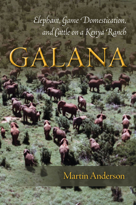 Galana: Elephant, Game Domestication, and Cattle on a Kenya Ranch - Anderson, Martin