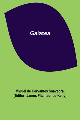 Galatea - De Cervantes Saavedra, Miguel, and Fitzmaurice-Kelly, James (Editor)