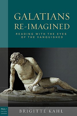 Galatians Re-Imagined: Reading with the Eyes of the Vanquished - Kahl, Brigitte