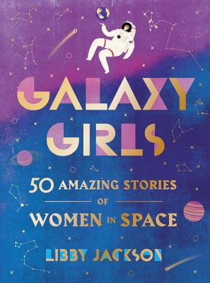 Galaxy Girls: 50 Amazing Stories of Women in Space - Jackson, Libby