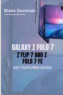 Galaxy Z Fold 7, Z Flip 7 and Z Fold 7 Fe Key Features Guide: A Comprehensive Exploration of Samsung's Latest Foldable Innovations to Help You Choose the Right Model