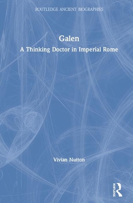 Galen: A Thinking Doctor in Imperial Rome - Nutton, Vivian