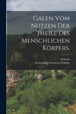 Galen Vom Nutzen Der Theile Des Menschlichen Korpers. - Galenus (Creator), and Georg Justus Friedrich Nldeke (Creator)