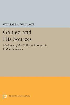 Galileo and His Sources: Heritage of the Collegio Romano in Galileo's Science - Wallace, William A.