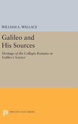 Galileo and His Sources: Heritage of the Collegio Romano in Galileo's Science - Wallace, William A.