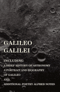 Galileo Galilei - Including a Brief History of Astronomy, a Portrait and Biography of Galileo and Additional Poetry Alfred Noyes