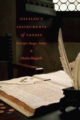 Galileo's Instruments of Credit: Telescopes, Images, Secrecy - Biagioli, Mario