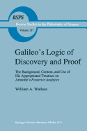 Galileo's Logic of Discovery and Proof: The Background, Content, and Use of His Appropriated Treatises on Aristotle's Posterior Analytics