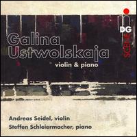 Galina Ustwolskaja: Violin & Piano - Andreas Seidel (violin); Steffen Schleiermacher (piano)