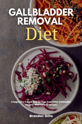 Gallbladder Removal Diet: A Beginner's 3-Week Step-by-Step Guide After Gallbladder Surgery, With Curated Recipes - Gilta, Brandon