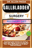 Gallbladder Surgery Recovery Diet: Comprehensive Guide Unlocking The Secrets of nutrition after Surgery Success, Nourishing Meal Plans, Recipes And Practical Tips For Optimal Health And Wellness)