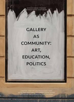Gallery as Community: Art, Education, Politics - Steedman, Marijke (Editor), and Blazwick, Iwona (Foreword by), and Kester, Grant H. (Introduction by)