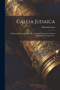 Gallia Judaica: Dictionnaire Geographique de La France D'Apres Les Sources Rabbiniques