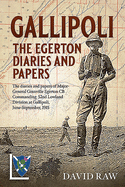 Gallipoli : the Egerton Diaries and Papers: The Papers and Diaries of Major-General  Granville Egerton  Cb   Commanding  52nd Lowland Division at Gallipoli, June-September, 1915