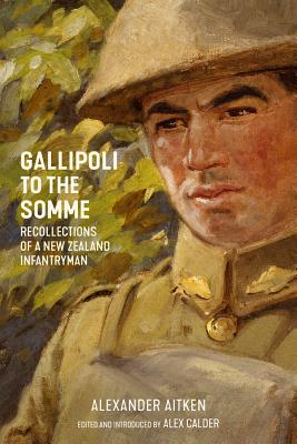 Gallipoli to the Somme: Recollections of a New Zealand Infantryman - Aitken, Alexander, and Calder, Alex (Introduction by)