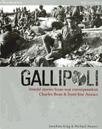 Gallipoli: Untold Stories from War Correspondent Charles Bean and Front-Line Anzacs: A 90th Anniversary Tribute - King, Jonathan