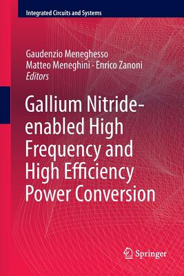 Gallium Nitride-Enabled High Frequency and High Efficiency Power Conversion - Meneghesso, Gaudenzio (Editor), and Meneghini, Matteo (Editor), and Zanoni, Enrico (Editor)