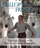 Gallop to Freedom: Training Horses with Our Six Golden Principles
