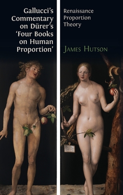 Gallucci's Commentary on Drer's 'Four Books on Human Proportion': Renaissance Proportion Theory - Gallucci, Giovanni Paolo, and Hutson, James (Translated by)