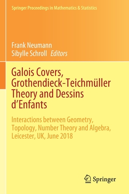 Galois Covers, Grothendieck-Teichmller Theory and Dessins d'Enfants: Interactions between Geometry, Topology, Number Theory and Algebra, Leicester, UK, June 2018 - Neumann, Frank (Editor), and Schroll, Sibylle (Editor)
