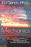 Galois Fields in Quantum Mechanics: Quantum Special General Relativity (QSGR)
