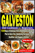 Galveston Diet Cookbook for Beginners: 1500 Days of Delicious Anti-inflammatory Recipes Plan to Burn Fats, Balancing Hormones for a Healthy and Happier Lifestyle. 30-day Meal Plan Included.