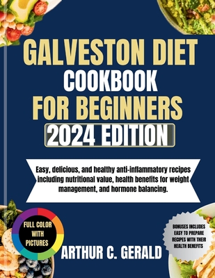 Galveston Diet Cookbook for Beginners (2024 Edition): Easy, delicious, and healthy anti-inflammatory recipes including nutritional value, health benefits for weight management, and hormone balancing. - Gerald, Arthur C