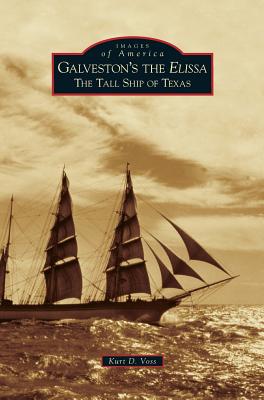 Galveston's the Elissa: The Tall Ship of Texas - Voss, Kurt D