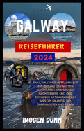 Galway-Reisef?hrer 2024: Ein ultimativer Leitfaden zur Erkundung der besten Aktivit?ten, des besten Nachtlebens und der zeitlosen Attraktionen im Westen Irlands. Wo ?bernachten und essen