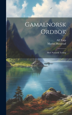 Gamalnorsk Ordbok: Med Nynorsk Tyding - Haegstad, Marius 1850-1927, and Torp, Alf 1853-1916