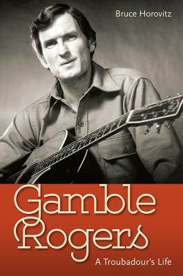 Gamble Rogers: A Troubadour's Life - Horovitz, Bruce