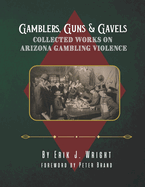 Gamblers, Guns, & Gavels: Collected Works on Arizona Gambling Violence