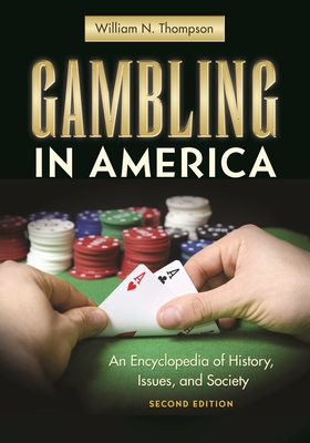 Gambling in America: An Encyclopedia of History, Issues, and Society - Thompson, William N.